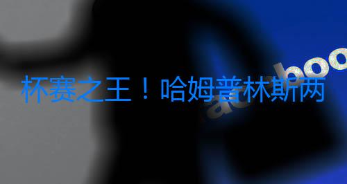 杯賽之王！哈姆普林斯兩屆12勝0負 去年助湖人奪冠+今年沖兩連冠