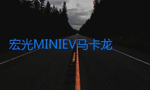 宏光MINIEV馬卡龍新車型售4.18萬 續航170km