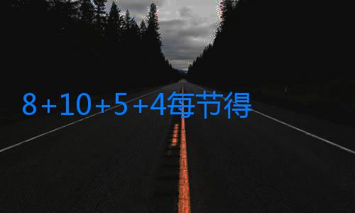 8+10+5+4每節得分！大帝評分：7.7分！